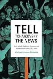 Tell Tchaikovsky the News: Rock 'n' Roll, the Labor Question, and the Musicians' Union, 1942-1968 by Michael James Roberts