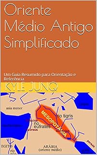 Livro Oriente Médio Antigo Simplificado: Um Guia de Tópicos para Orientação e Referência (Índices da História Livro 1)