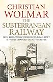 Front cover for the book The Subterranean Railway: How the London Underground Was Built and How It Changed the City Forever by Christian Wolmar