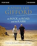 The Rock, the Road, and the Rabbi Study Guide: Come to the Land Where It All Began by Kathie Lee Gifford, Rabbi Jason Sobel