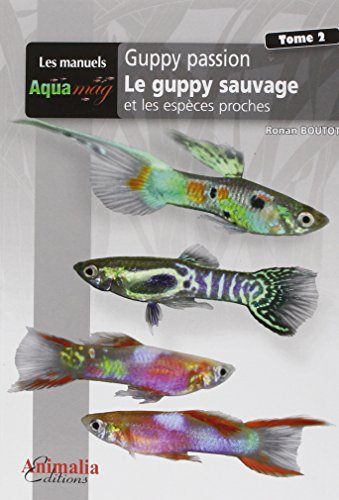 Guppy passion : Tome 2, Le guppy sauvage et les espèces proches by