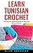 Learn Tunisian Crochet: The Complete Beginners Guide To Basic And Textured Stitches