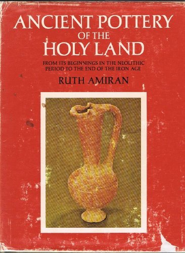 Ancient Pottery of the Holy Land: From Its Beginnings in the Neolithic Period to the End of the Iron Age (English and Hebrew Edition) by Ruth Amiran