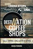 Destination Coffee Shops: Favorite Crema Stops Across the USA by Deana Perkins