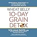 Wheat Belly 10-Day Grain Detox: Reprogram Your Body for Rapid Weight Loss and Amazing Health