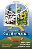 The Smart Guide to Geothermal: How to Harvest Earth's Free Energy for Heating and Cooling
