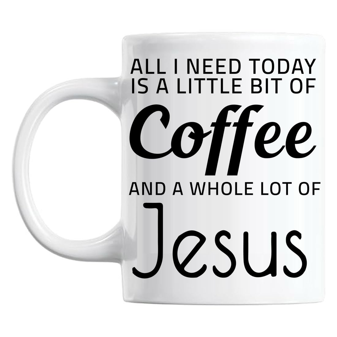 All I Need Today Is A Little Bit Of Coffee And Whole Lot Of Jesus Slogan Novelty Gift Office Tea Cup Mug
