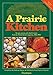 A Prairie Kitchen: Recipes, Poems and Colorful Stories from the Prairie Farmer Magazine, 1841-1900 by Rae Katherine Eighmey