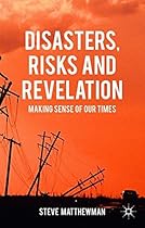 Disasters, Risks and Revelation: Making Sense of Our Times