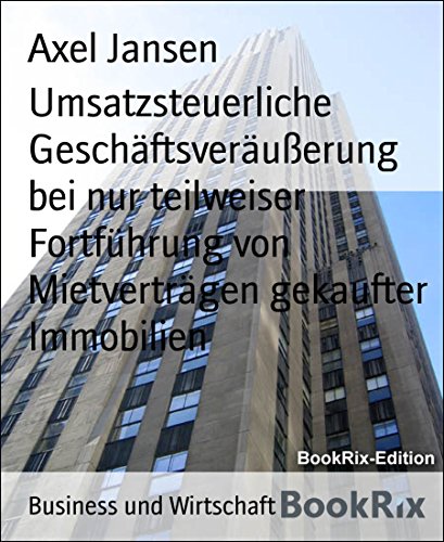 Umsatzsteuerliche Geschäftsveräußerung bei nur teilweiser Fortführung von Mietverträgen gekaufter Immobilien: Urteilsanmerkungen zum BFH-Urteil vom 6.7.2016 XI R 1/15 und Praxisfolgen (German Edition)
