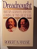 Dreadnought: Britain, Germany, and the Coming of the Great War 1st edition by Massie, Robert K. (1991) Hardcover