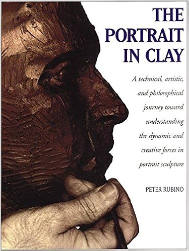 The Portrait in Clay: A Technical, Artistic, and Philosophical Journey Toward Understanding the Dynamic and Creative Forces in Portrait Sculpture, by Peter Rubino