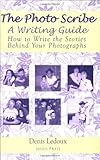 The Photo Scribe - A Writing Guide: How to Write the Stories Behind Your Photographs by Denis Ledoux