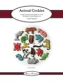 Animal cookies: A step by step picture guide to create 60 different cookie designs (Tunde's Creations) (Volume 1)