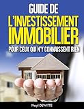 GUIDE DE L'INVESTISSEMENT IMMOBILIER POUR CEUX QUI N'Y CONNAISSENT RIEN (French Edition) by