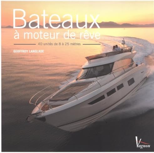 Bateaux à moteur de rêve : De 8 à 25 mètres (French) Hardcover – 21 Mar 2014