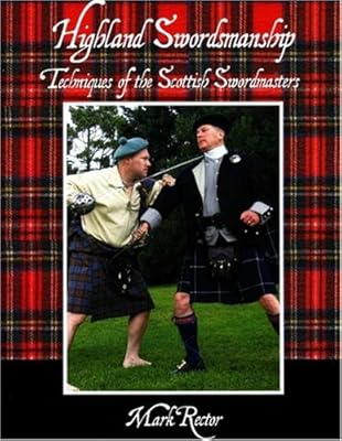 Highland Swordsmanship Techniques Of The Scottish Sword Masters By Rector Mark Amazon Ae