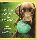 Wit and Wisdom for Dog Lovers: Inspiration and Encouragement from Our Canine Companions by