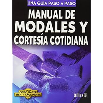 Manual de modales y cortesia cotidiana/ Manual of Etiquette and Courtesy: Una guia paso a paso/ A Step by Step Guide (Como Hacer Bien Y Facilmente/ How to Do It Good and Easy) Manual de modales y cortesia cotidiana/ Manual of Etiquette and Courtesy: Una guia paso a paso/ A Step by Step Guide (Como Hacer Bien Y Facilmente/ How to Do It Good and Easy)