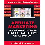 Affiliate Marketing: Learn How to Make $10,000+ Each Month on Autopilot.