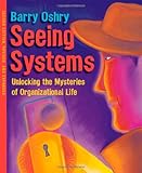 Seeing Systems: Unlocking the Mysteries of Organizational Life cover