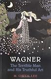 Wagner: The Terrible Man and His Truthful Art