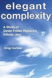 Elegant Complexity: A Study of David Foster Wallace's Infinite Jest