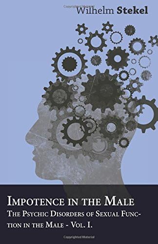 Impotence in the Male - The Psychic Disorders of Sexual Function in the Male - Vol I