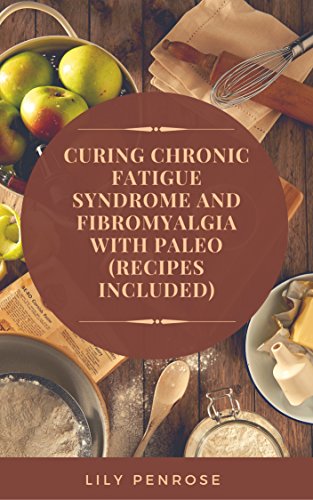 Curing Chronic Fatigue Syndrome and Fibromyalgia with Paleo (Recipes Included): A Thorough Explanation of the Diseases and a Guide Plus Recipes on how to Become Pain-Free (Best Breakfast For Fibromyalgia)