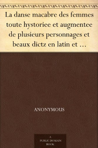 La danse macabre des femmes toute hystoriee et augmentee de plusieurs personnages et beaux dictz en latin et francoys (French Edition)