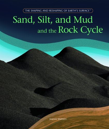 Sand, Silt, and Mud and the Rock Cycle (The Shaping and Reshaping of Earths Surface)