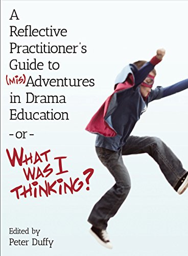 A Reflective Practitioner's Guide to (Mis)Adventures in Drama Education - or - What Was I Thinking? (ISSN)