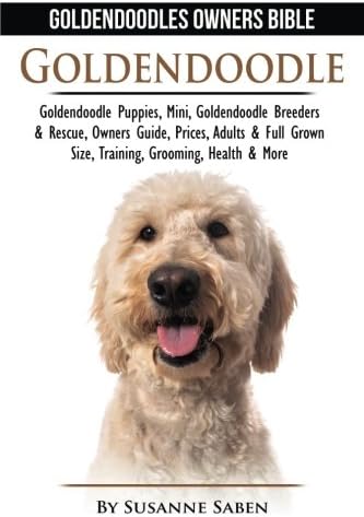 Goldendoodle: Goldendoodle Owners Bible: Goldendoodle Puppies, Mini, Goldendoodle Breeders & Rescue, Owners Guide, Prices, Adults & Full Grown Size,Training, Grooming, Health, & More