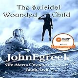The Suicidal Wounded Child: The Mortal Wounds Series by 