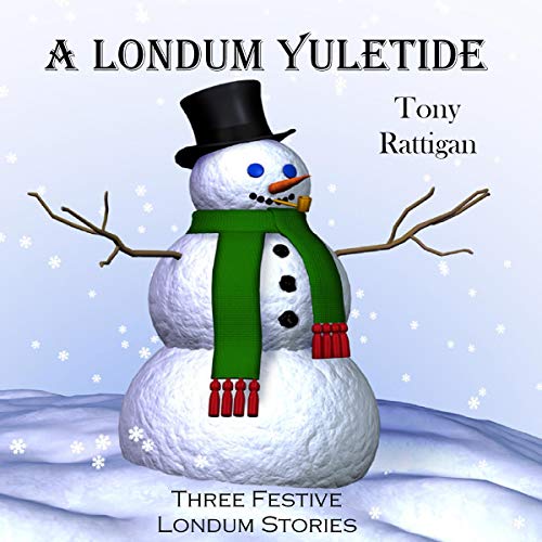 A Londum Yuletide: Three Festive Londum Stories: The Londum Series, Book 5 by Tony Rattigan