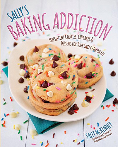 Download Sally's Baking Addiction: Irresistible Cookies, Cupcakes, and Desserts for Your Sweet-Tooth Fix