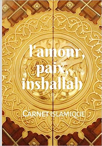 L Amour Paix Inshallah Carnet Islamique Pour Toutes Les Generations Carnet Quotidien Pour Musulman Et Musulmane Aussi Un Cahier D Islam Pour Les Noter Les Principes Islamic French Edition Islamique Isla Carnet