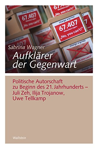 Aufklärer der Gegenwart: Politische Autorschaft zu Beginn des 21. Jahrhunderts - Juli Zeh, Ilija Trojanow, Uwe Tellkamp (Göttinger Studien zur Generationsforschung. ... 20) (German Edition)