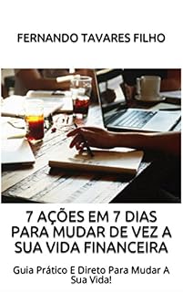 Livro 7 Ações em 7 Dias Para Mudar De Vez A Sua Vida Financeira: Guia Prático E Direto Para Mudar A Sua Vida!