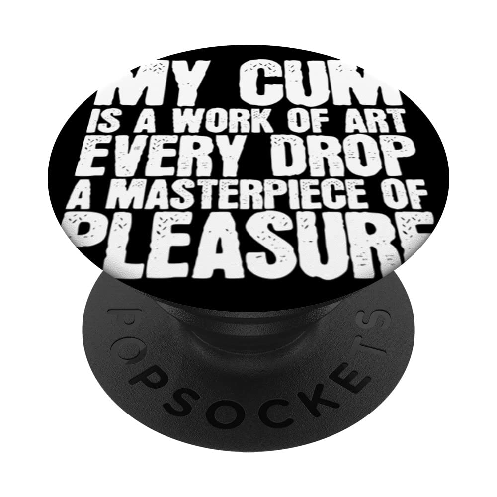 My Cum Is A Work Of Art Every Drop A Masterpiece Of Pleasure PopSockets Swappable PopGrip