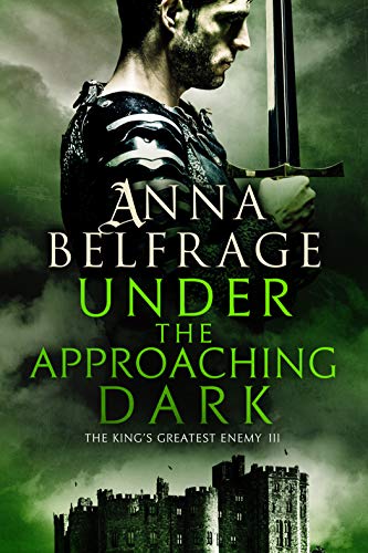 Under the Approaching Dark: The King's Greatest Enemy #3 by Anna Belfrage