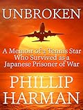 Unbroken: A Memoir of a Tennis Star Who Survived as a Japanese Prisoner of War by Phillip Harman, Aaron Cohen