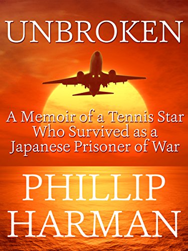 Unbroken: A Memoir of a Tennis Star Who Survived as a Japanese Prisoner of War by Phillip Harman