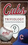 Cubs Triviology: Fascinating Facts from the Bleacher Seats by Christopher Walsh