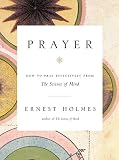 Prayer: How to Pray Effectively from the Science of Mind by Ernest Holmes