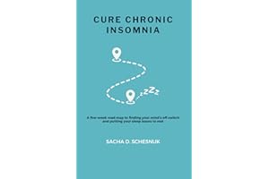 Cure Chronic Insomnia: A five-week road map to finding your mind's off switch and putting your sleep issues to rest