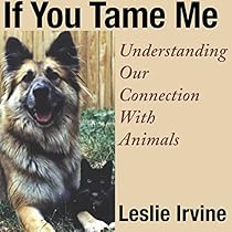 If You Tame Me: Understanding Our Connection with Animals If You Tame Me: Understanding Our Connection with Animals