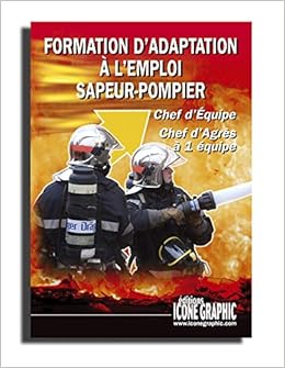 Amazon Fr Livre Formation D Adaptation A L Emploi Sapeur Pompier Chef D Equipe Chef D Agres A Une Equipe Editions Icone Graphic Editions Icone Graphic Livres