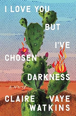 I Love You But I've Chosen Darkness by Claire Vaye Watkins