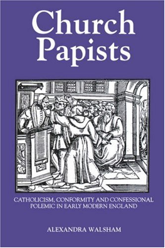 Church Papists (Catholicism, Conformity and Confessional Polemic in Early Mo)
